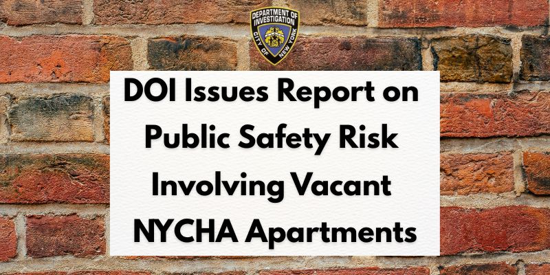DOI Report: Public Safety Risk Involving Vacant NYCHA Apartments and Five Recommendations to Mitigate These Risks, Which NYCHA has Accepted
                                           